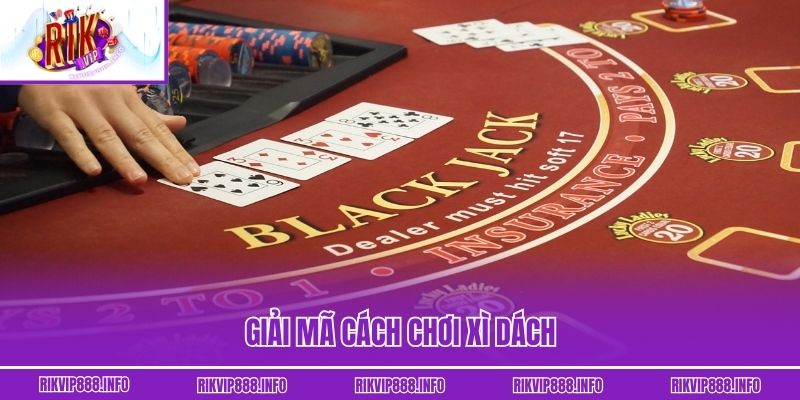 Xì Dách: Cuộc Đấu Trí 21 Điểm Đầy Nghẹt Thở Ai Cũng Muốn Thử Giải mã cách chơi xì dách