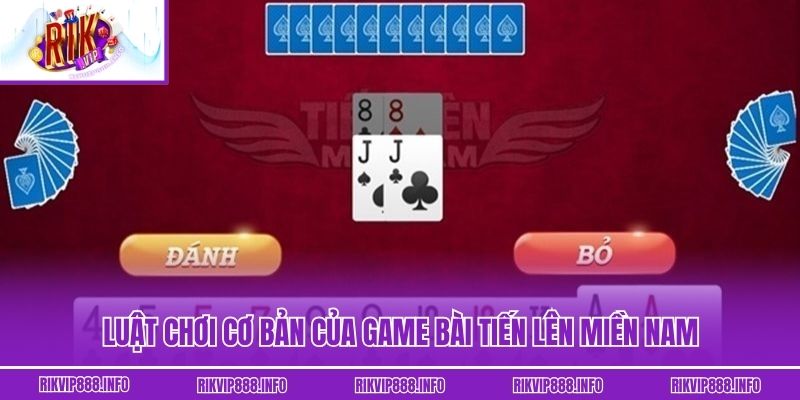 Tiến Lên Miền Nam - Tựa Game Bài Huyền Thoại Tại Rikvip Luật chơi cơ bản của game bài tiến lên miền nam