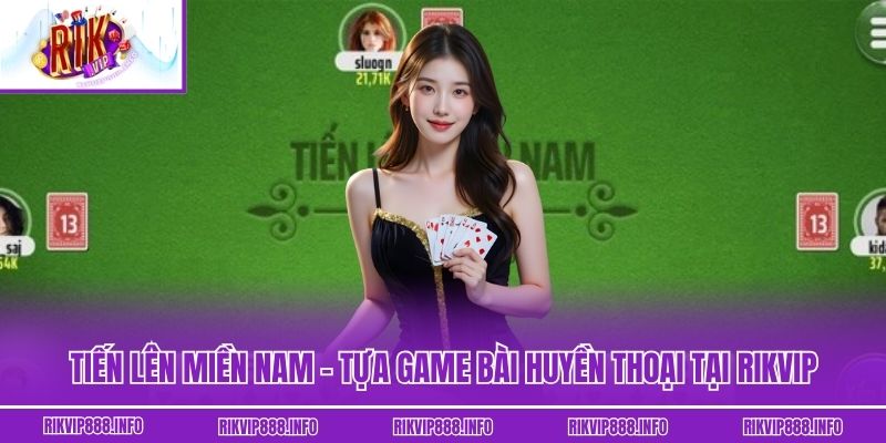 Tiến Lên Miền Nam - Tựa Game Bài Huyền Thoại Tại Rikvip Tiến Lên Miền Nam - Tựa Game Bài Huyền Thoại Tại Rikvip